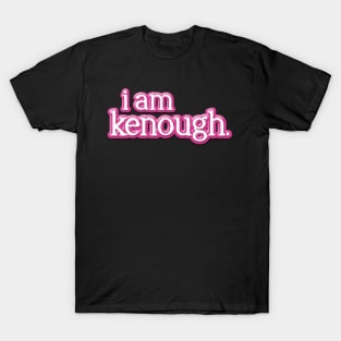 i am kenough T-Shirt